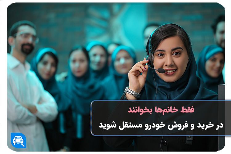 فقط خانمها بخوانند: در خرید و فروش خودرو مستقل شوید